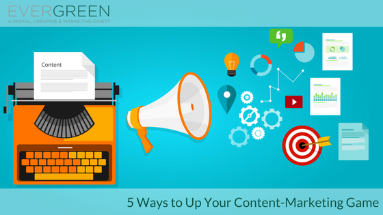 EVERGREEN #15: 5 Ways to Up Your Content Marketing Game