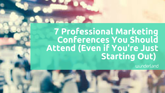 7 Professional Marketing Conferences You Should Attend (Even If You're Just Starting Out)