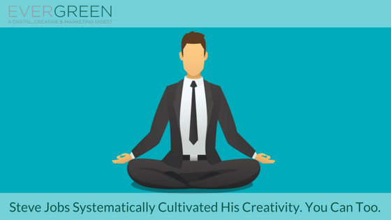 EVERGREEN #17: Steve Jobs Systematically Cultivated His Creativity. You Can Too.